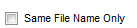 6. Same File Name Only check